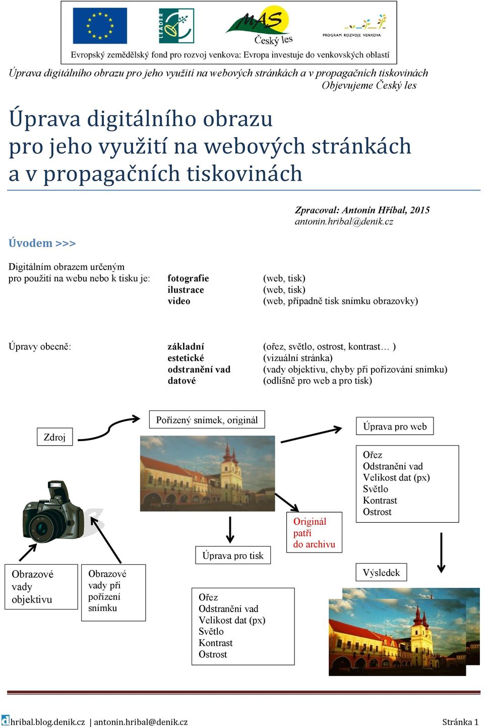 ostrost, kontrast ) estetické (vizuální stránka) odstranění vad (vady objektivu, chyby při pořizování snímku) datové (odlišně pro web a pro tisk) Zdroj Pořízený snímek, originál Úprava pro web Úprava