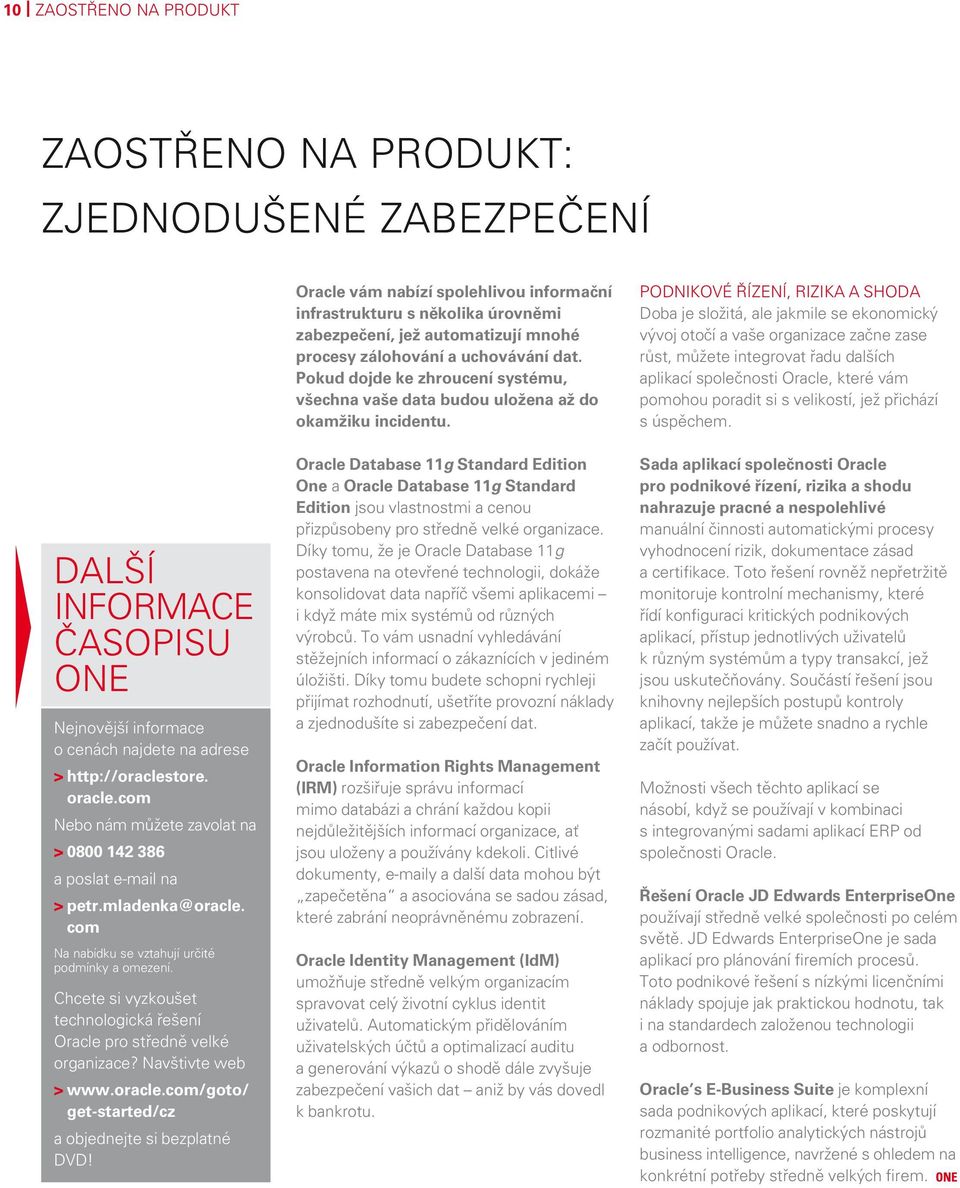 Chcete si vyzkoušet technologická řešení Oracle pro středně velké organizace? Navštivte web > www.oracle.com/goto/ get-started/cz a objednejte si bezplatné DVD!