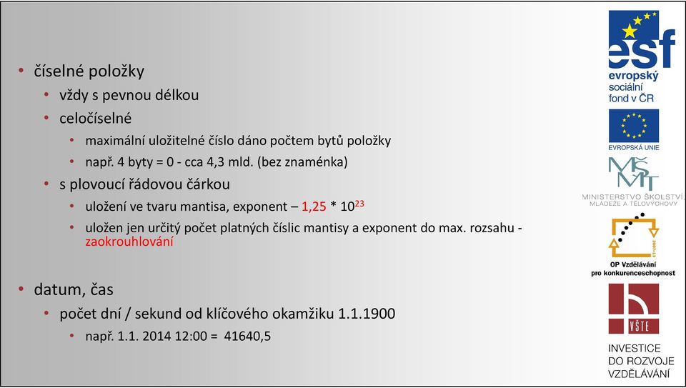 (bez znaménka) s plovoucí řádovou čárkou uložení ve tvaru mantisa, exponent 1,25* 10 23 uložen jen