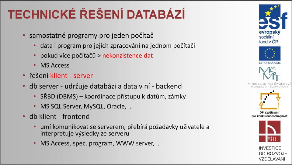 ní -backend SŘBD (DBMS) koordinace přístupu k datům, zámky MS SQL Server, MySQL, Oracle, dbklient -frontend umí