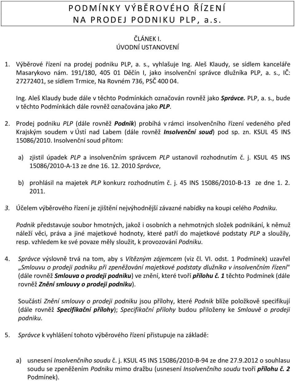 Aleš Klaudy bude dále v těchto Podmínkách označován rovněž jako Správce. PLP, a. s., bude v těchto Podmínkách dále rovněž označována jako PLP. 2.