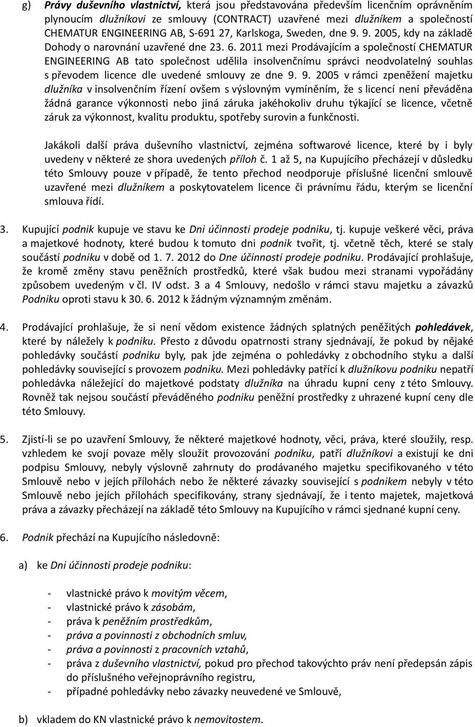 2011 mezi Prodávajícím a společností CHEMATUR ENGINEERING AB tato společnost udělila insolvenčnímu správci neodvolatelný souhlas s převodem licence dle uvedené smlouvy ze dne 9.