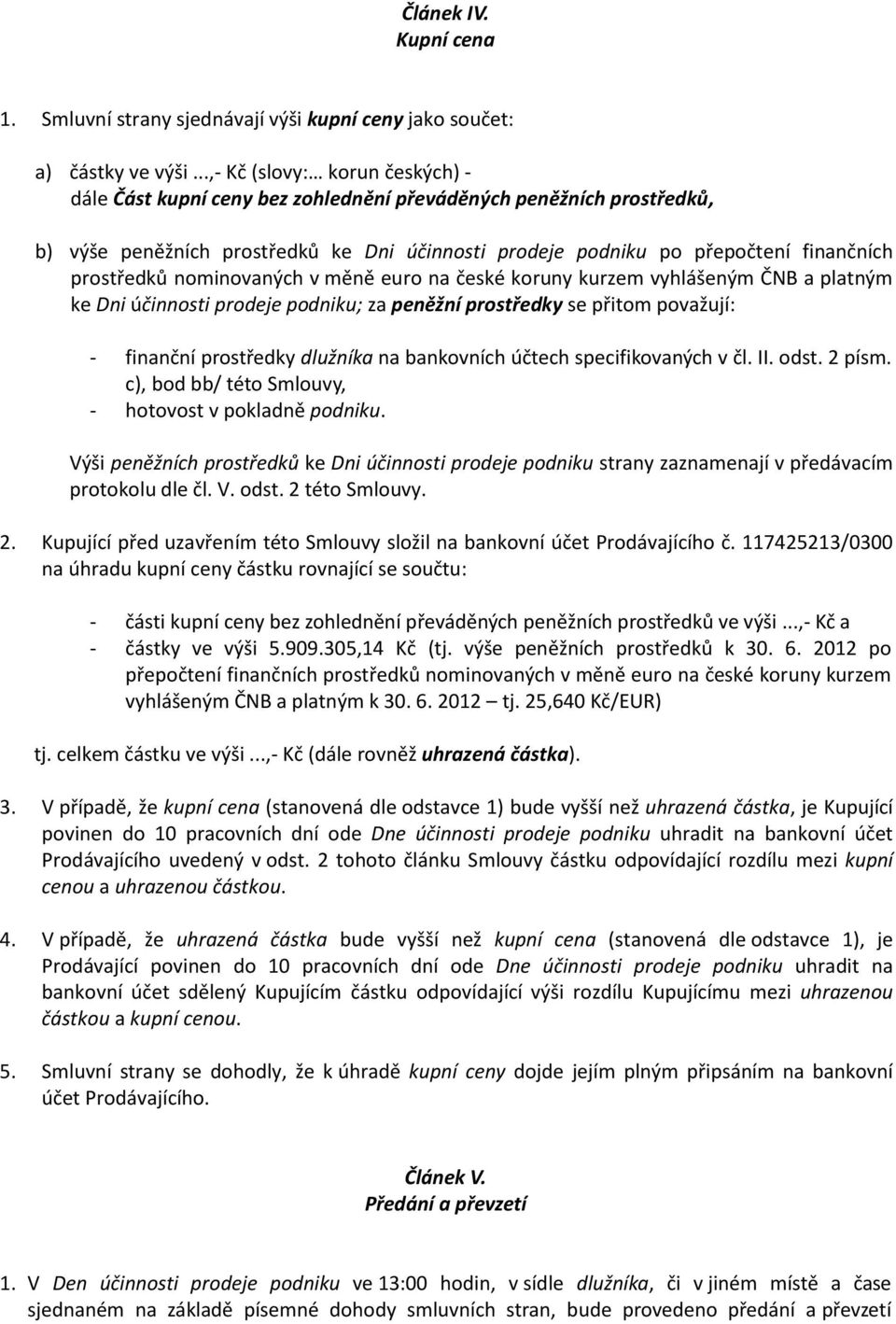 prostředků nominovaných v měně euro na české koruny kurzem vyhlášeným ČNB a platným ke Dni účinnosti prodeje podniku; za peněžní prostředky se přitom považují: - finanční prostředky dlužníka na