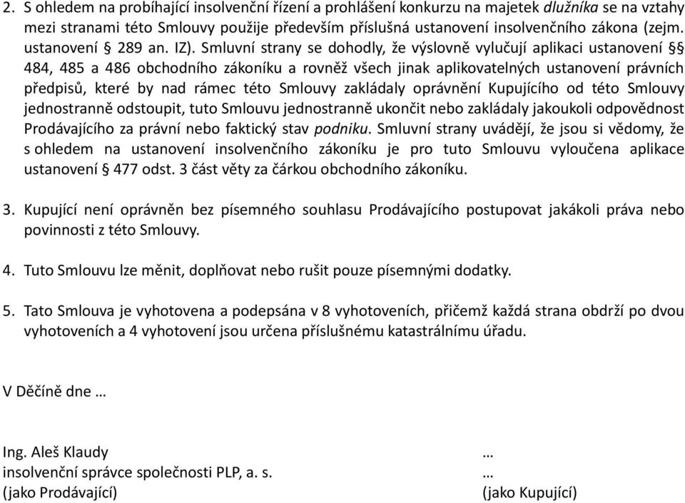 Smluvní strany se dohodly, že výslovně vylučují aplikaci ustanovení 484, 485 a 486 obchodního zákoníku a rovněž všech jinak aplikovatelných ustanovení právních předpisů, které by nad rámec této