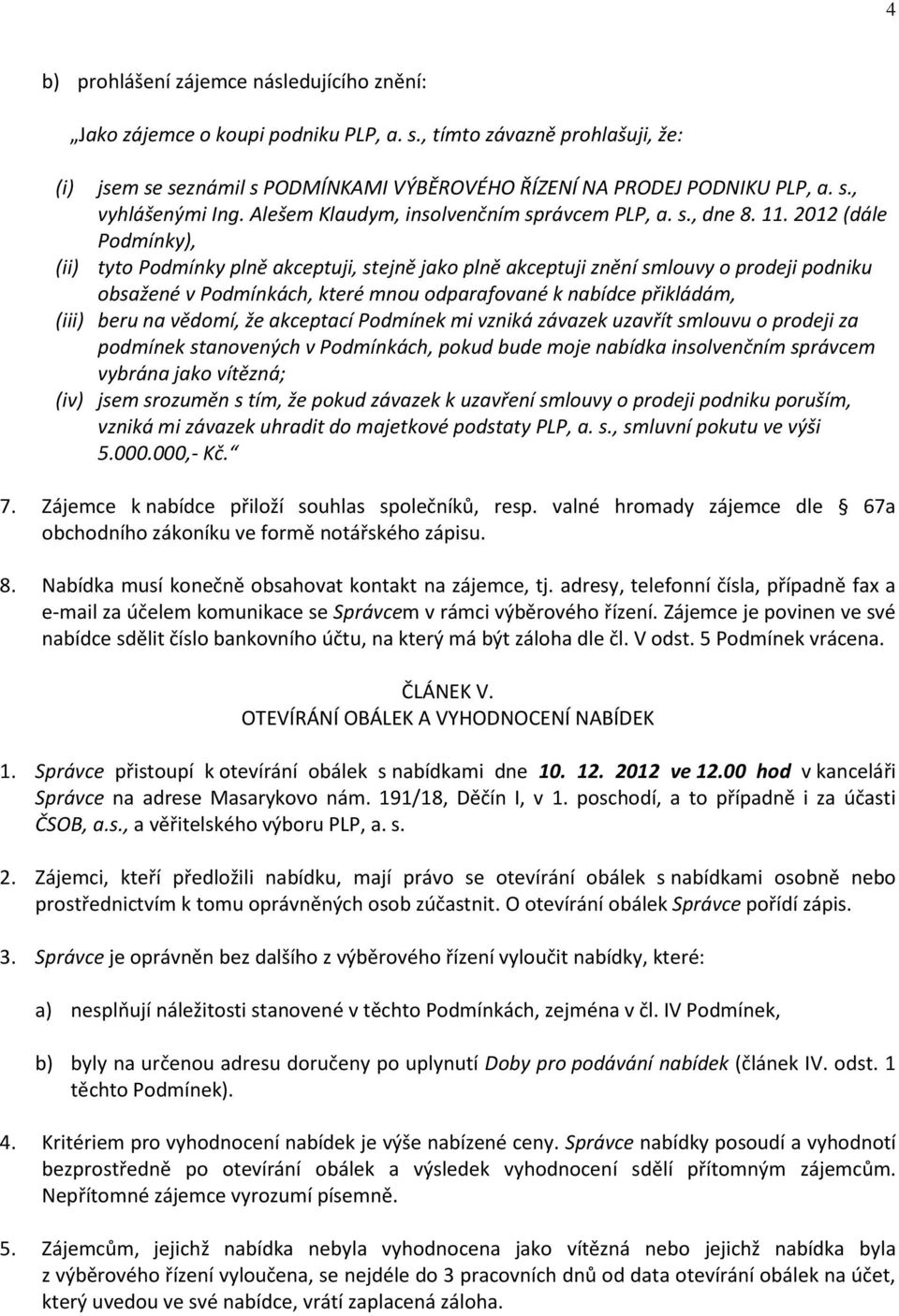 2012 (dále Podmínky), (ii) tyto Podmínky plně akceptuji, stejně jako plně akceptuji znění smlouvy o prodeji podniku obsažené v Podmínkách, které mnou odparafované k nabídce přikládám, (iii) beru na