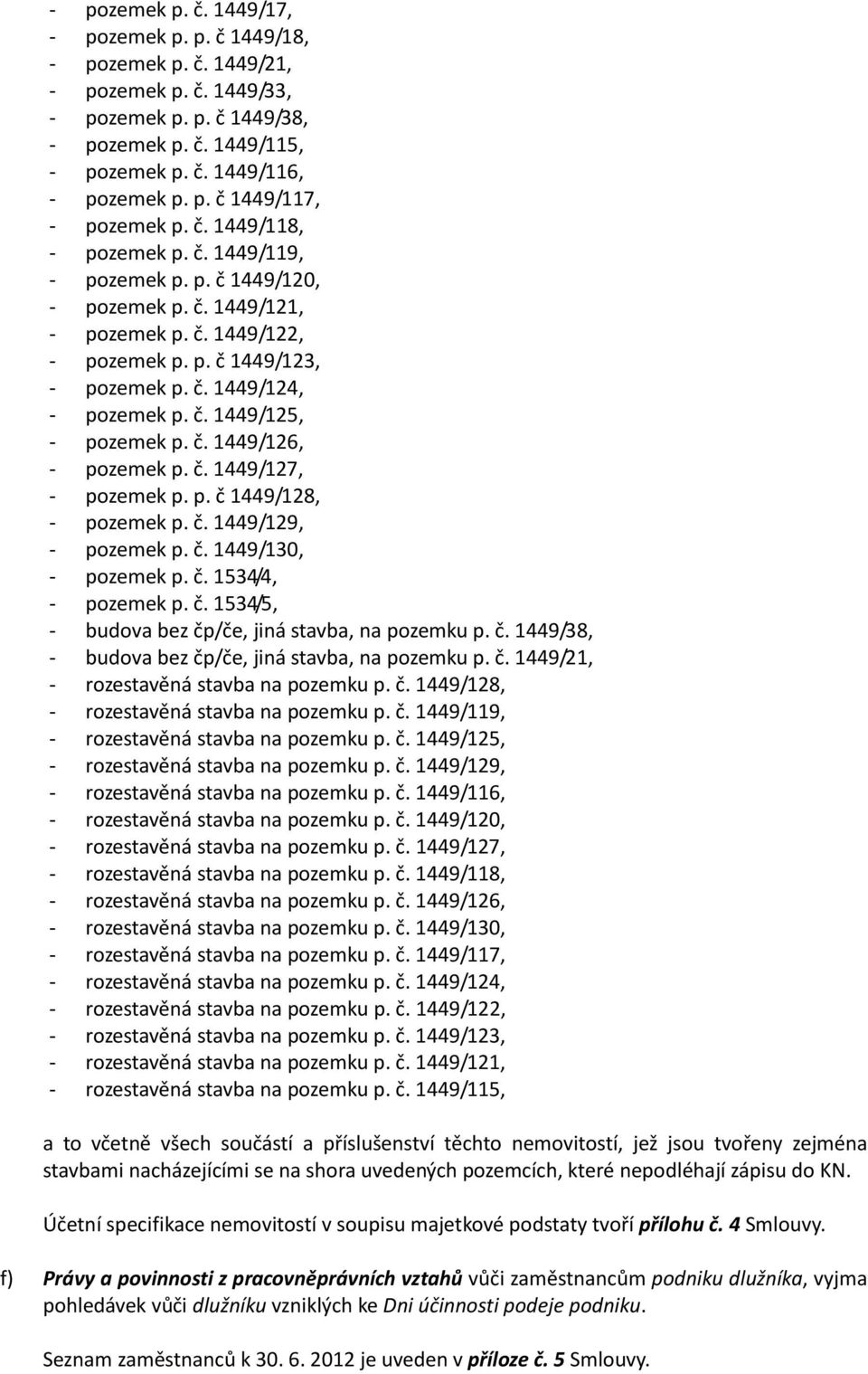 č. 1449/126, - pozemek p. č. 1449/127, - pozemek p. p. č 1449/128, - pozemek p. č. 1449/129, - pozemek p. č. 1449/130, - pozemek p. č. 1534/4, - pozemek p. č. 1534/5, - budova bez čp/če, jiná stavba, na pozemku p.