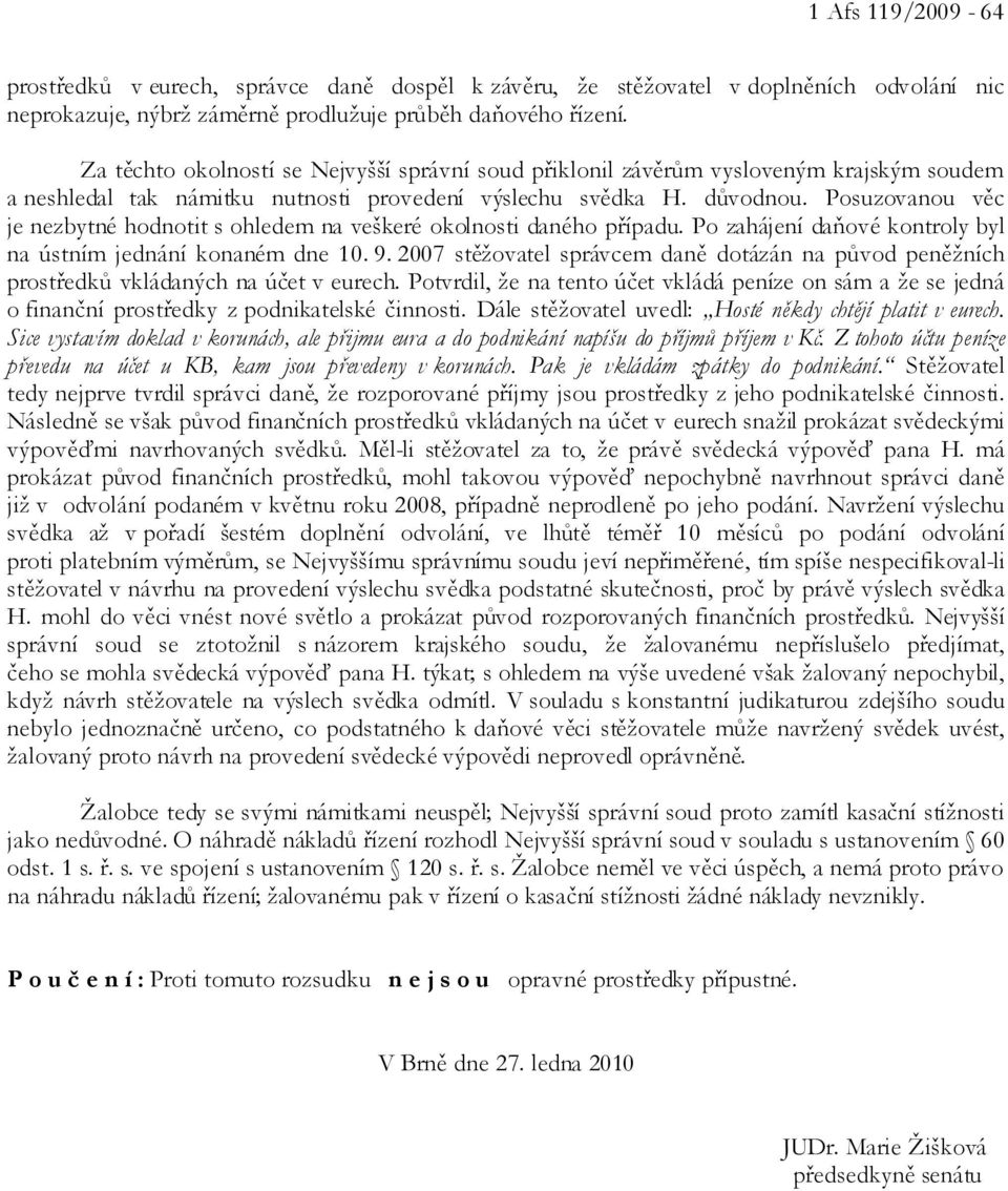 Posuzovanou věc je nezbytné hodnotit s ohledem na veškeré okolnosti daného případu. Po zahájení daňové kontroly byl na ústním jednání konaném dne 10. 9.