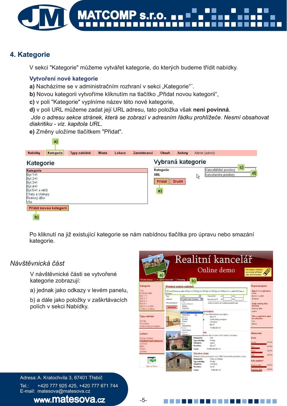 povinná. Jde o adresu sekce stránek, která se zobrazí v adresním øádku prohlížeèe. Nesmí obsahovat diakritiku - viz. kapitola URL. e) Zmìny uložíme tlaèítkem "Pøidat".