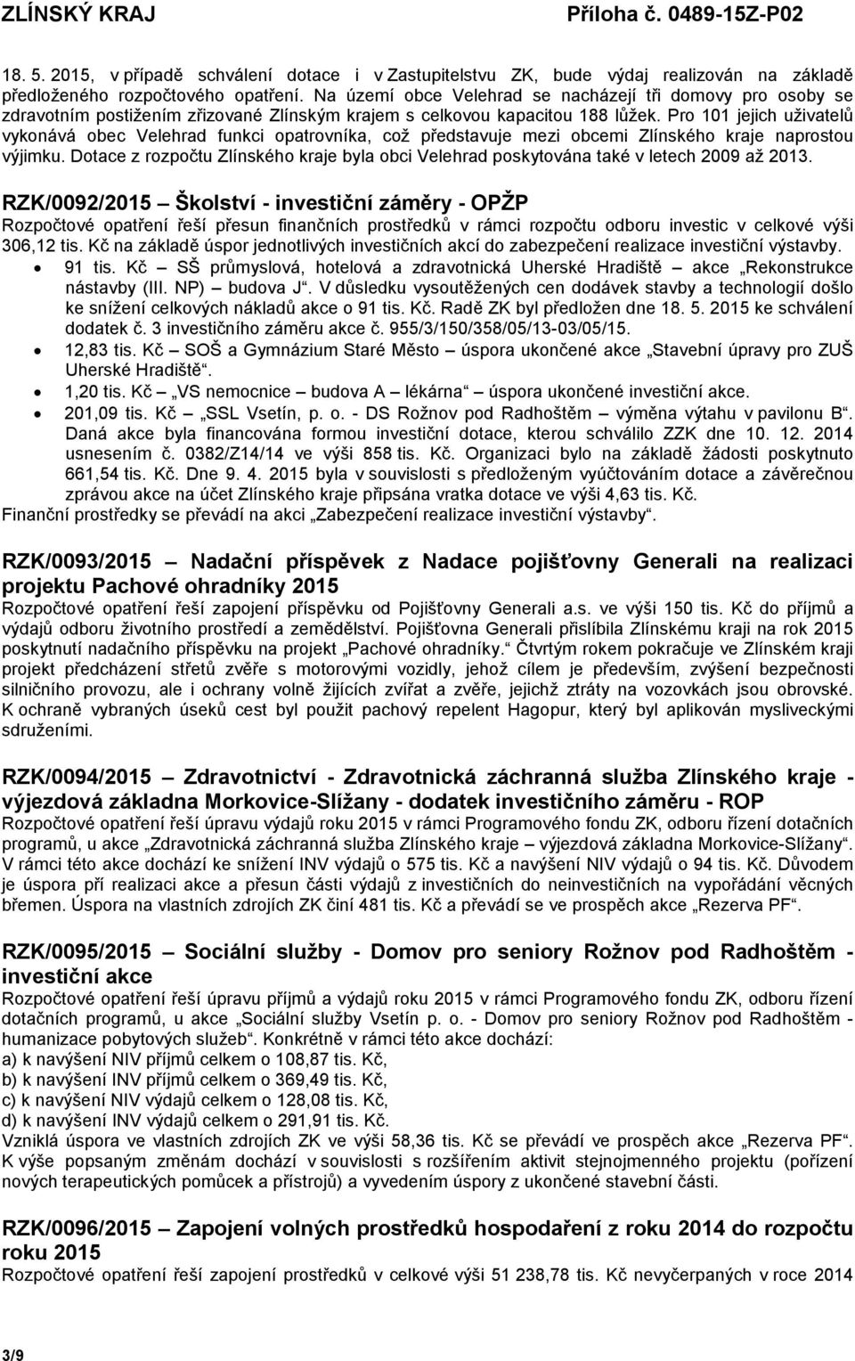 Pro 101 jejich uživatelů vykonává obec Velehrad funkci opatrovníka, což představuje mezi obcemi Zlínského kraje naprostou výjimku.