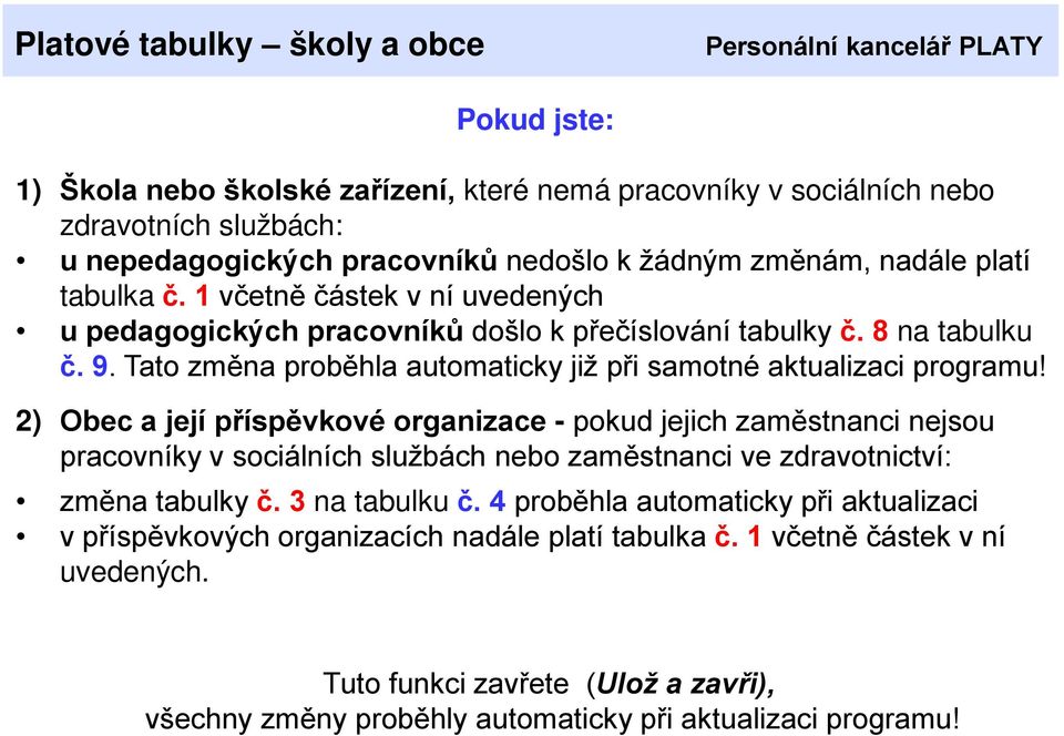 2) Obec a její příspěvkové organizace - pokud jejich zaměstnanci nejsou pracovníky v sociálních službách nebo zaměstnanci ve zdravotnictví: změna tabulky č. 3 na tabulku č.