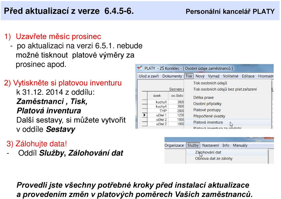 2014 z oddílu: Zaměstnanci, Tisk, Platová inventura Další sestavy, si můžete vytvořit v oddíle Sestavy 3) Zálohujte