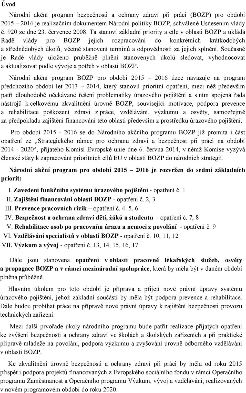 Ta stanoví základní priority a cíle v oblasti BOZP a ukládá Radě vlády pro BOZP jejich rozpracování do konkrétních krátkodobých a střednědobých úkolů, včetně stanovení termínů a odpovědnosti za