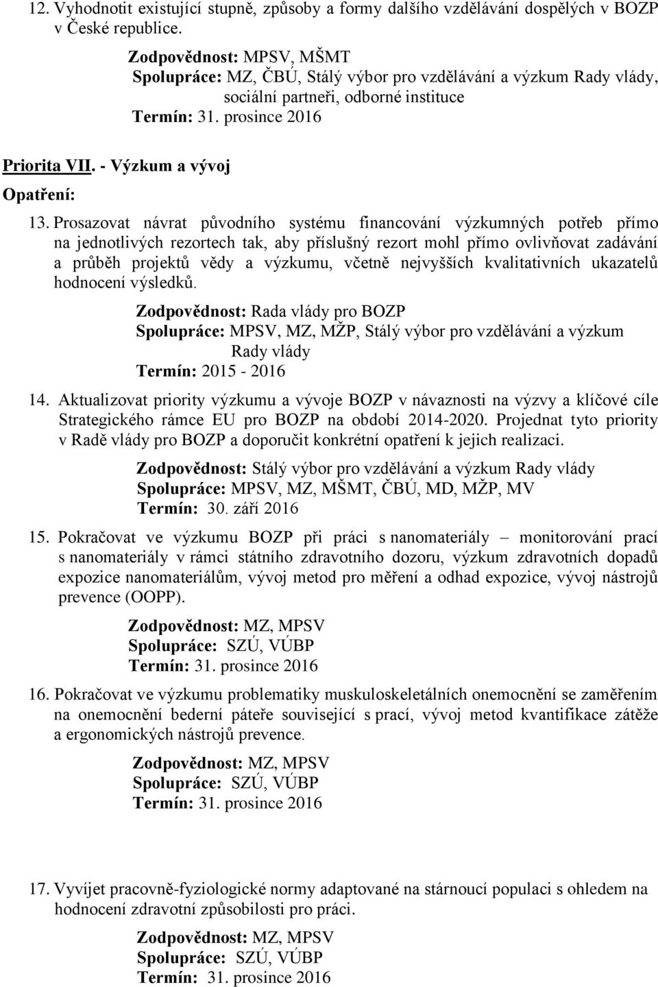 Prosazovat návrat původního systému financování výzkumných potřeb přímo na jednotlivých rezortech tak, aby příslušný rezort mohl přímo ovlivňovat zadávání a průběh projektů vědy a výzkumu, včetně