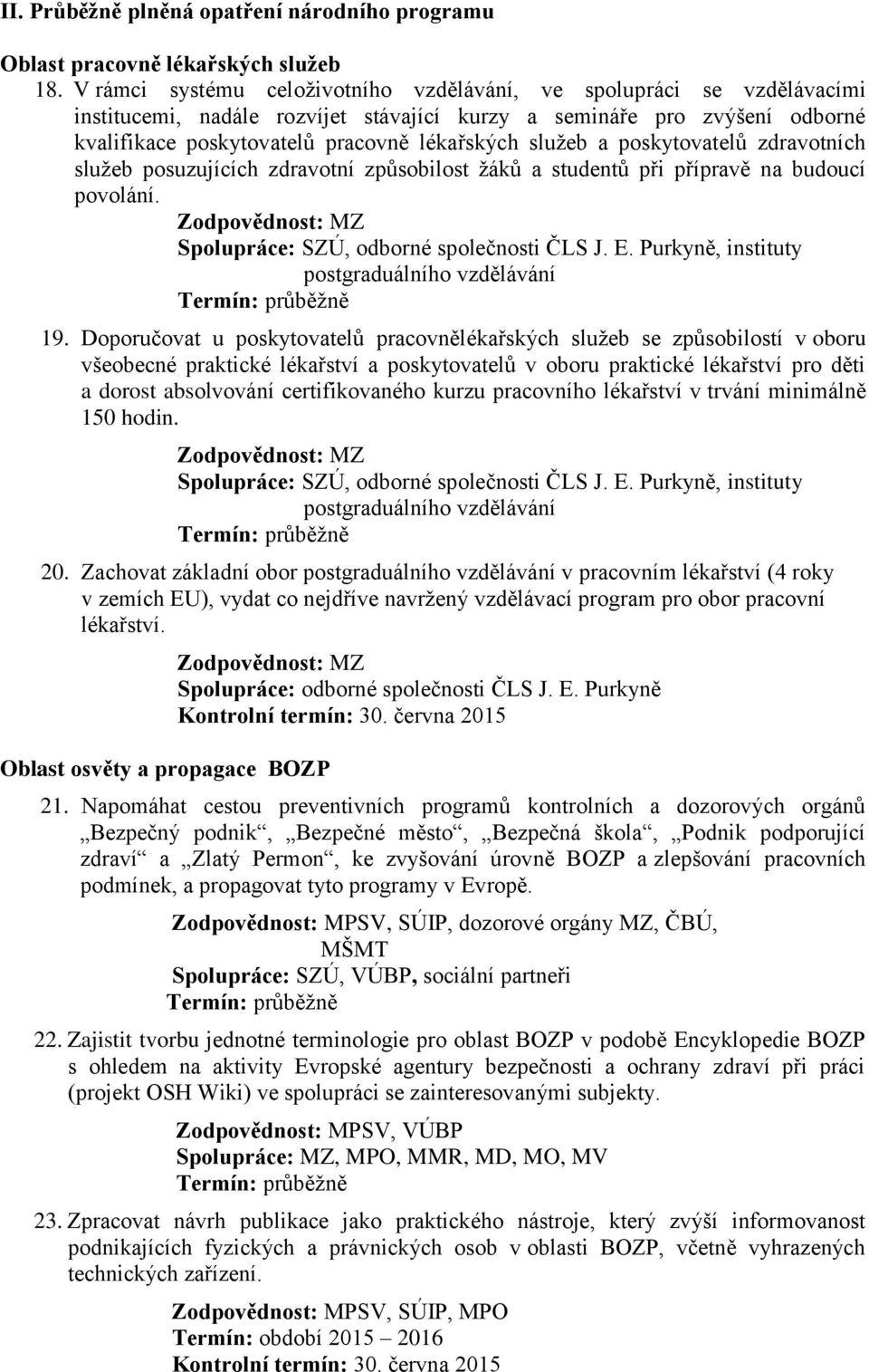 služeb a poskytovatelů zdravotních služeb posuzujících zdravotní způsobilost žáků a studentů při přípravě na budoucí povolání. Zodpovědnost: MZ Spolupráce: SZÚ, odborné společnosti ČLS J. E.