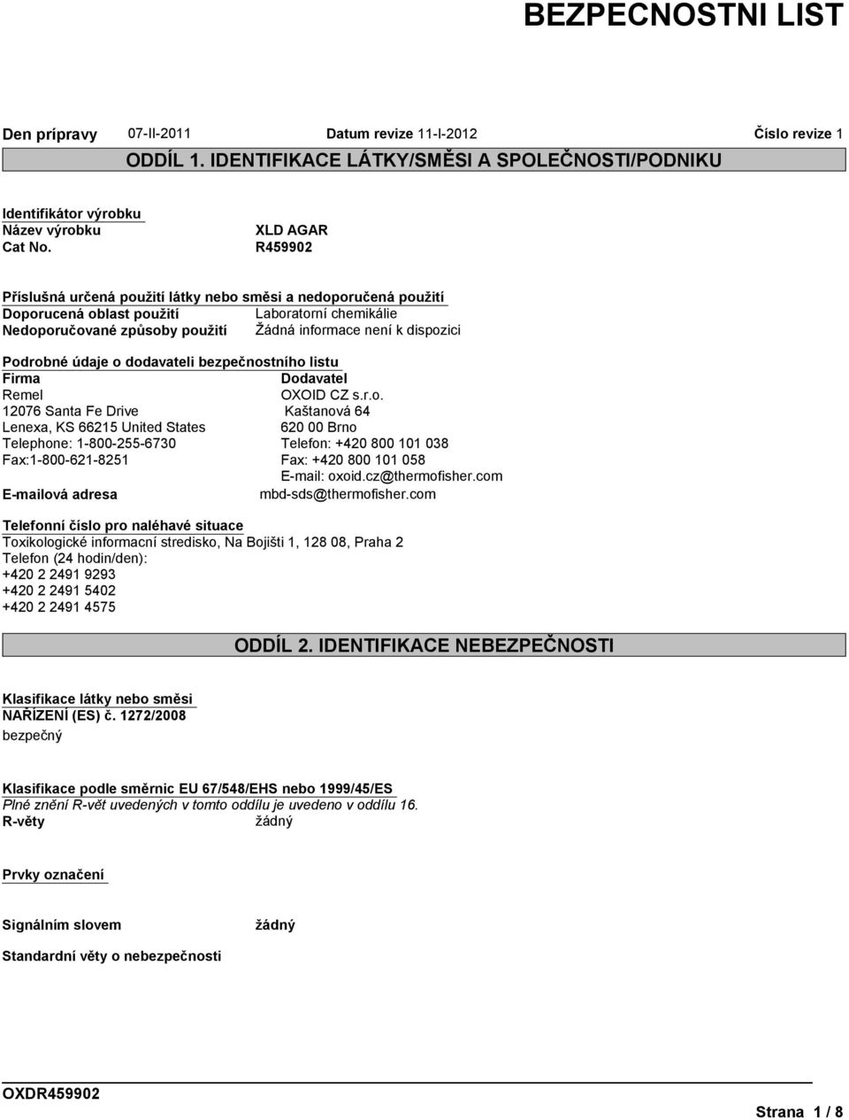 údaje o dodavateli bezpečnostního listu Firma Dodavatel Remel OXOID CZ s.r.o. 12076 Santa Fe Drive Kaštanová 64 Lenexa, KS 66215 United States 620 00 Brno Telephone: 1-800-255-6730 Telefon: +420 800 101 038 Fax:1-800-621-8251 Fax: +420 800 101 058 E-mail: oxoid.
