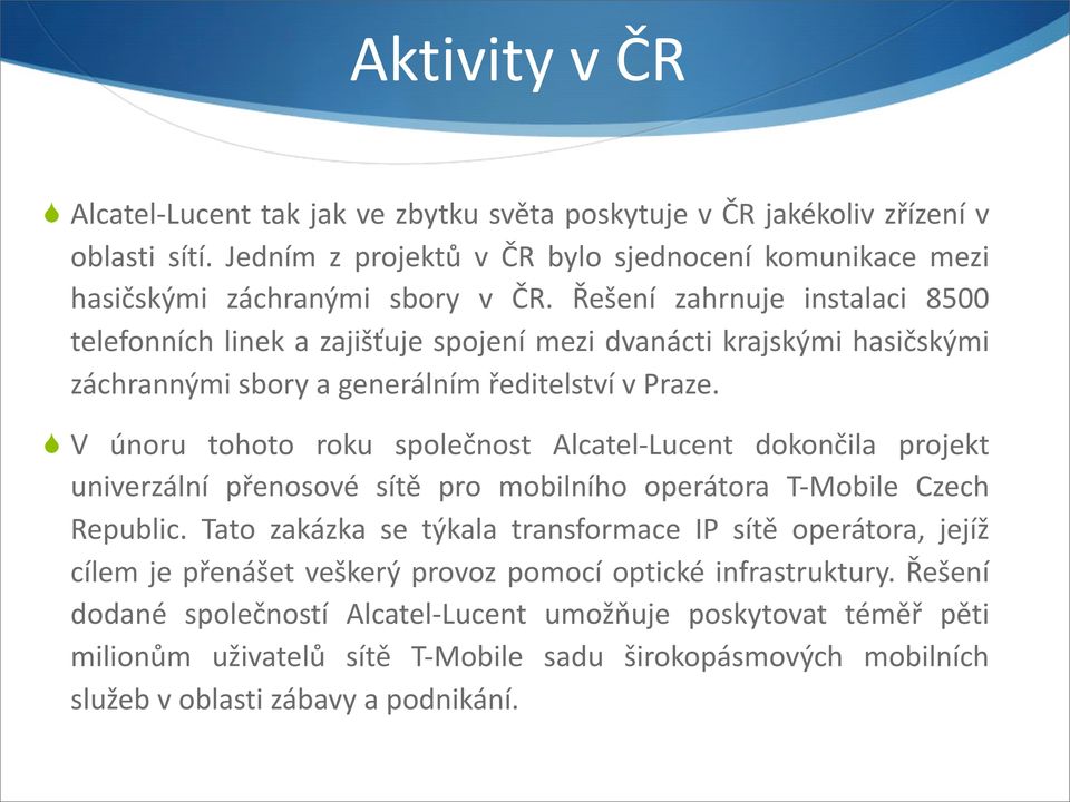 V únoru tohoto roku společnost Alcatel Lucent dokončila projekt univerzální přenosové sítě pro mobilního operátora T Mobile Czech Republic.