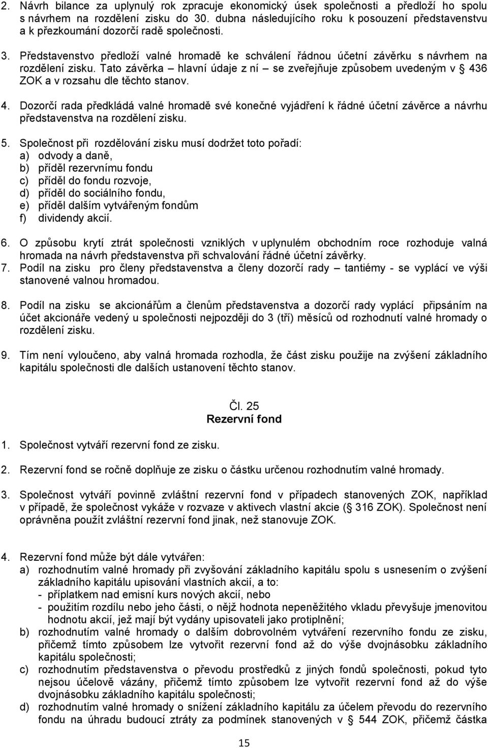 Tato závěrka hlavní údaje z ní se zveřejňuje způsobem uvedeným v 436 ZOK a v rozsahu dle těchto stanov. 4. Dozorčí rada předkládá valné hromadě své konečné vyjádření k řádné účetní závěrce a návrhu představenstva na rozdělení zisku.