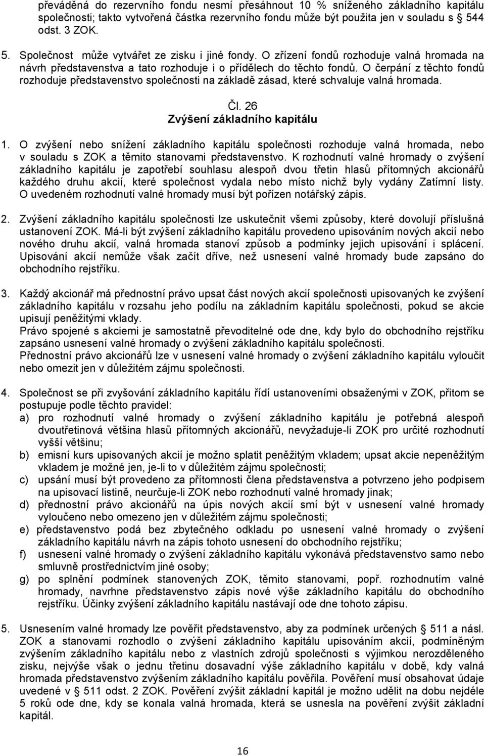 O čerpání z těchto fondů rozhoduje představenstvo společnosti na základě zásad, které schvaluje valná hromada. Čl. 26 Zvýšení základního kapitálu 1.