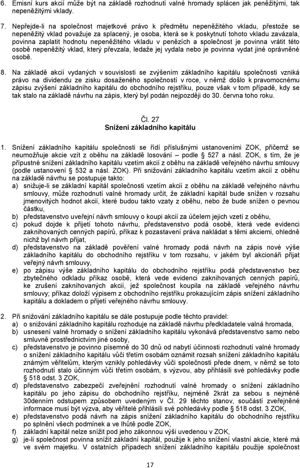 hodnotu nepeněžitého vkladu v penězích a společnost je povinna vrátit této osobě nepeněžitý vklad, který převzala, ledaže jej vydala nebo je povinna vydat jiné oprávněné osobě. 8.