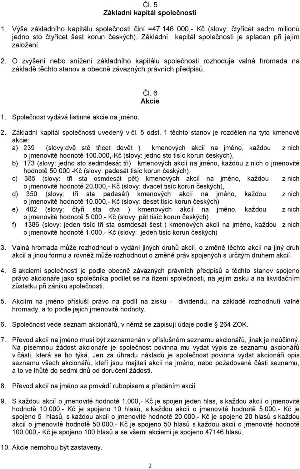 O zvýšení nebo snížení základního kapitálu společnosti rozhoduje valná hromada na základě těchto stanov a obecně závazných právních předpisů. 1. Společnost vydává listinné akcie na jméno. Čl.