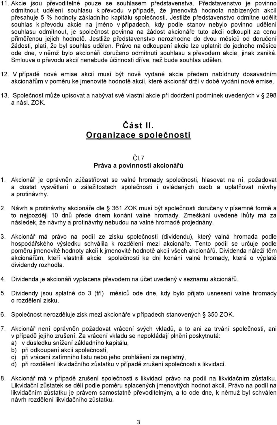 Jestliže představenstvo odmítne udělit souhlas k převodu akcie na jméno v případech, kdy podle stanov nebylo povinno udělení souhlasu odmítnout, je společnost povinna na žádost akcionáře tuto akcii