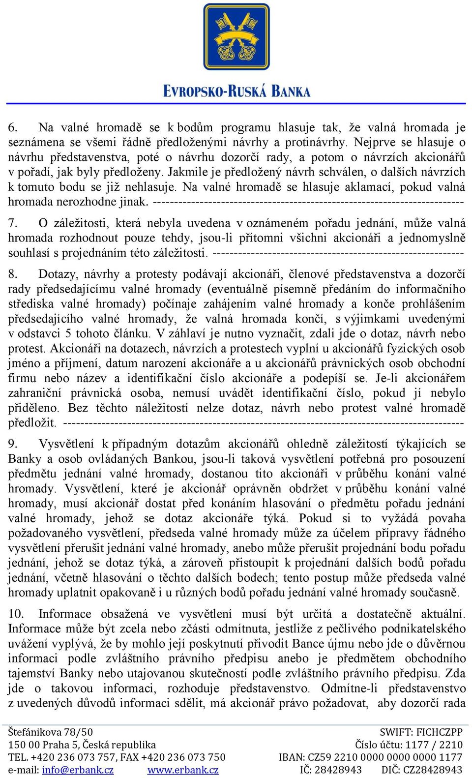 Jakmile je předložený návrh schválen, o dalších návrzích k tomuto bodu se již nehlasuje. Na valné hromadě se hlasuje aklamací, pokud valná hromada nerozhodne jinak.