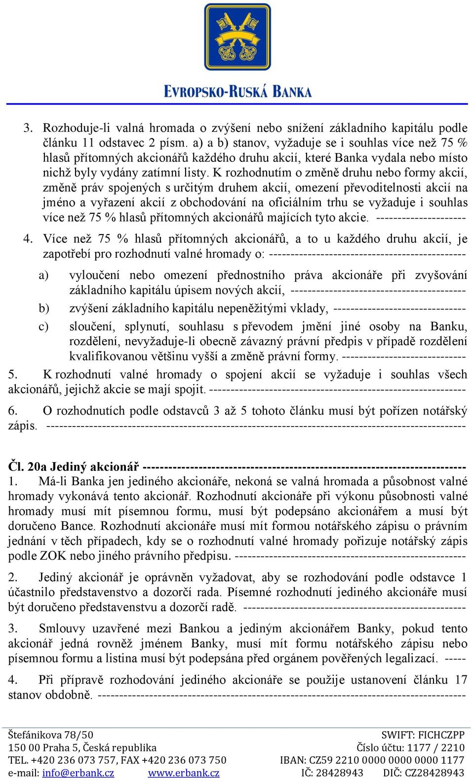 K rozhodnutím o změně druhu nebo formy akcií, změně práv spojených s určitým druhem akcií, omezení převoditelnosti akcií na jméno a vyřazení akcií z obchodování na oficiálním trhu se vyžaduje i