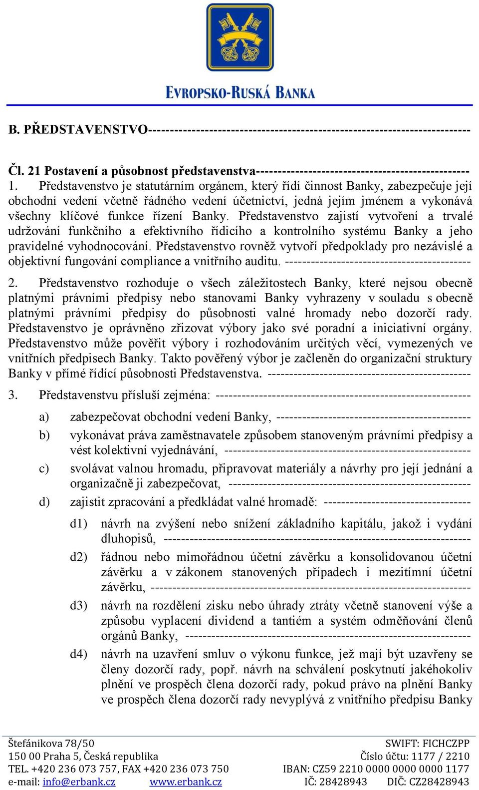 Představenstvo zajistí vytvoření a trvalé udržování funkčního a efektivního řídicího a kontrolního systému Banky a jeho pravidelné vyhodnocování.