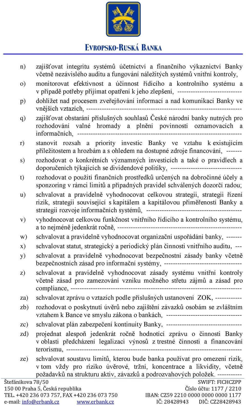 ---------------------------------------------------------------------- q) zajišťovat obstarání příslušných souhlasů České národní banky nutných pro rozhodování valné hromady a plnění povinností