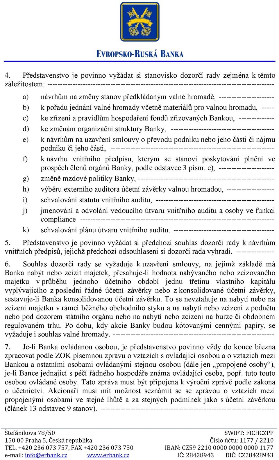 Bankou, -------------- d) ke změnám organizační struktury Banky, ----------------------------------------- e) k návrhům na uzavření smlouvy o převodu podniku nebo jeho části či nájmu podniku či jeho