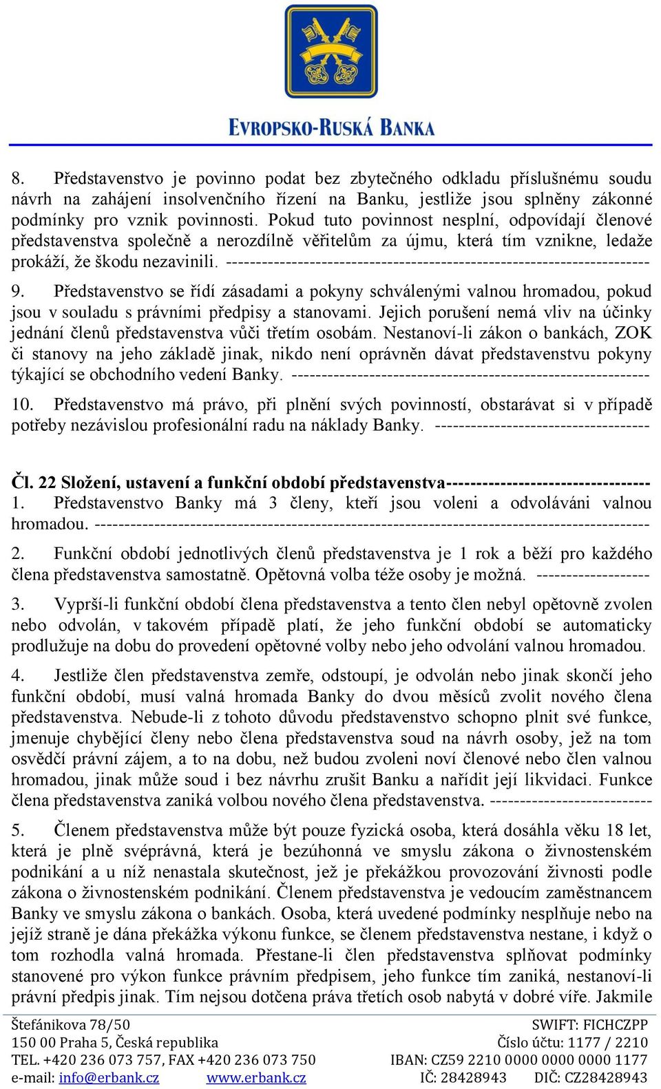 ----------------------------------------------------------------------- 9. Představenstvo se řídí zásadami a pokyny schválenými valnou hromadou, pokud jsou v souladu s právními předpisy a stanovami.