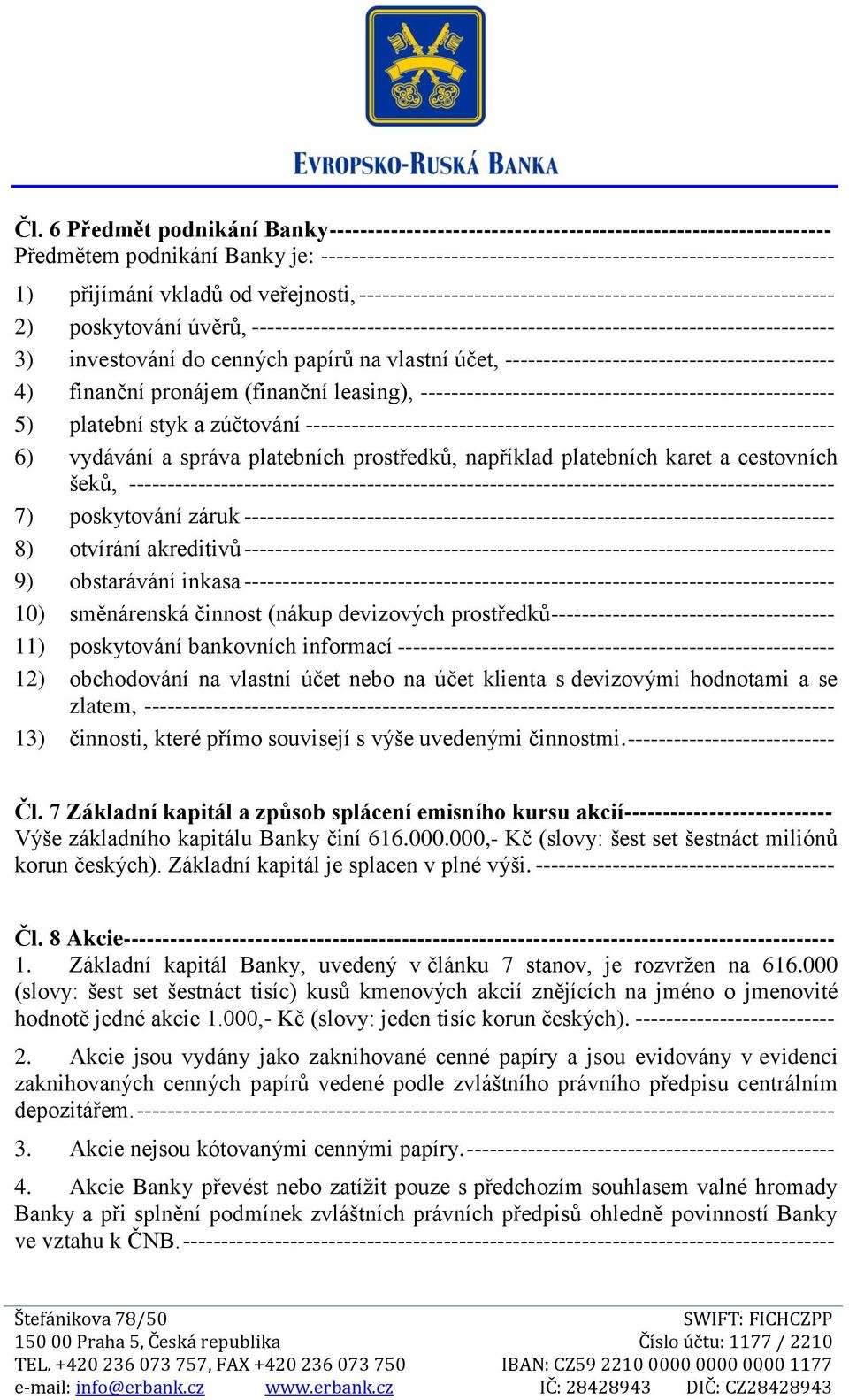 investování do cenných papírů na vlastní účet, ------------------------------------------- 4) finanční pronájem (finanční leasing), ------------------------------------------------------ 5) platební