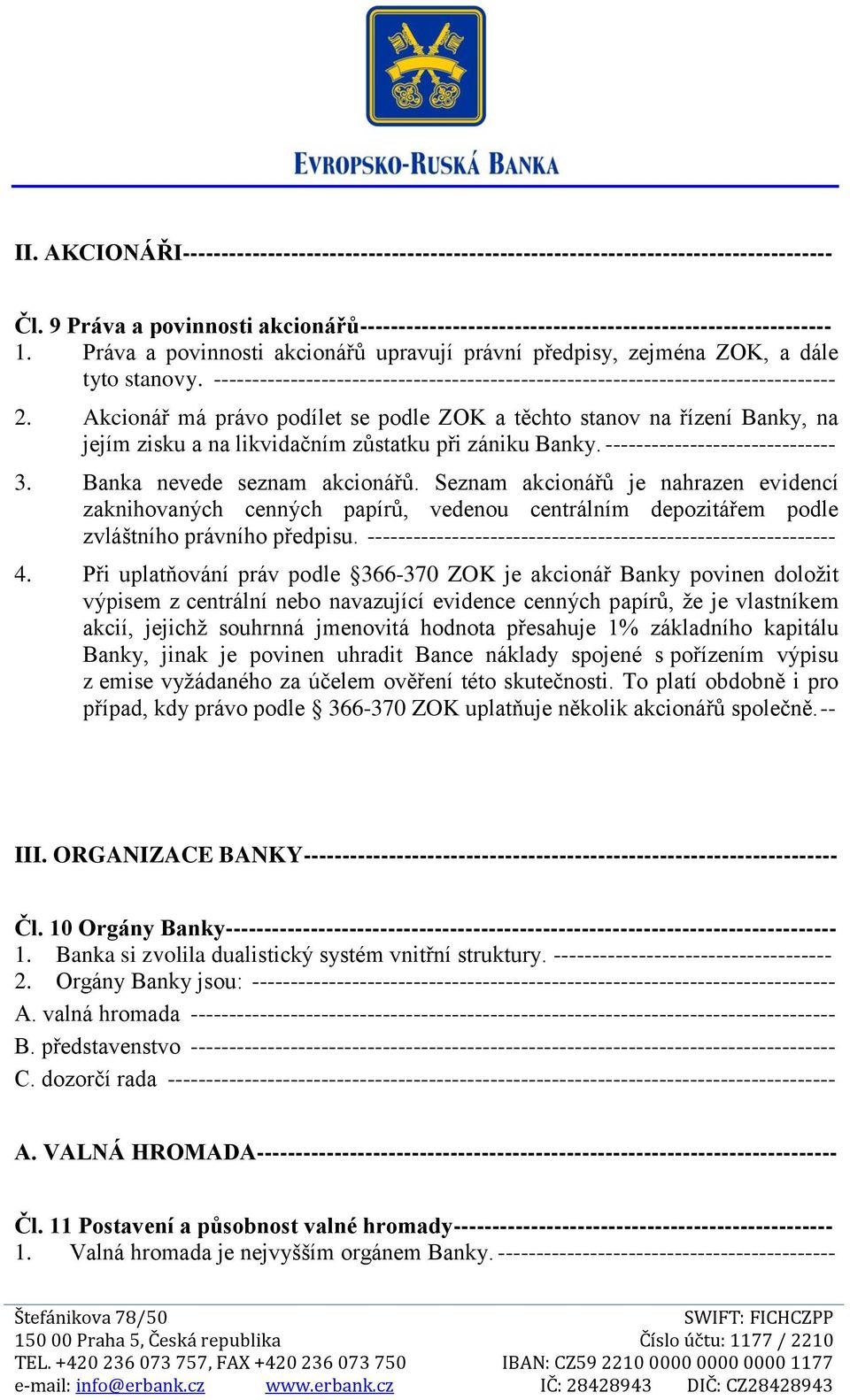 Akcionář má právo podílet se podle ZOK a těchto stanov na řízení Banky, na jejím zisku a na likvidačním zůstatku při zániku Banky. ------------------------------ 3. Banka nevede seznam akcionářů.