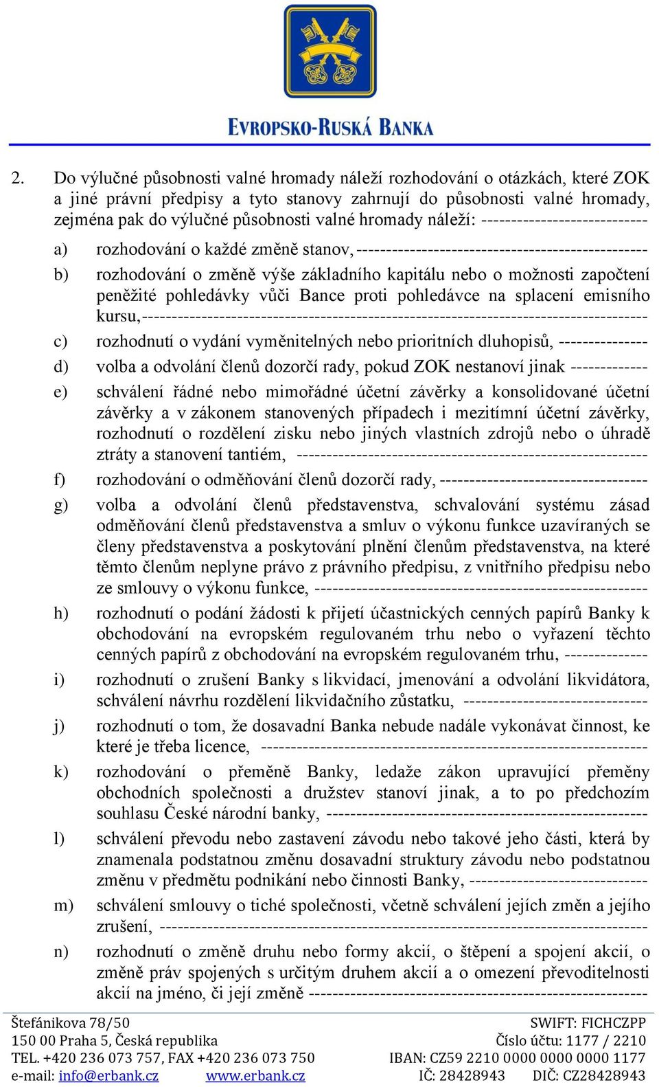 započtení peněžité pohledávky vůči Bance proti pohledávce na splacení emisního kursu, ------------------------------------------------------------------------------------- c) rozhodnutí o vydání