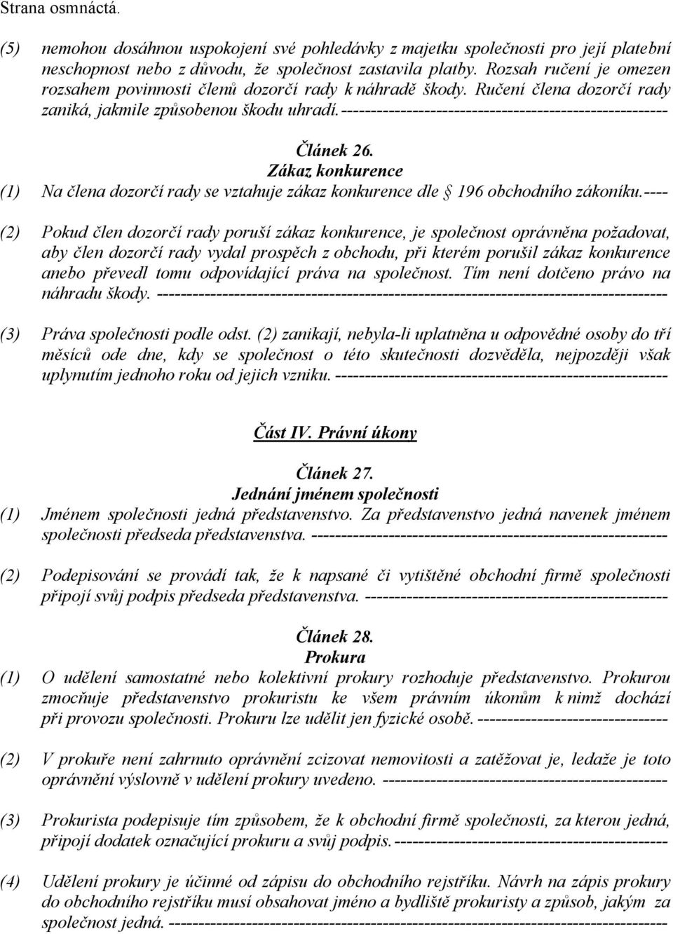 ------------------------------------------------------- Článek 26. Zákaz konkurence (1) Na člena dozorčí rady se vztahuje zákaz konkurence dle 196 obchodního zákoníku.