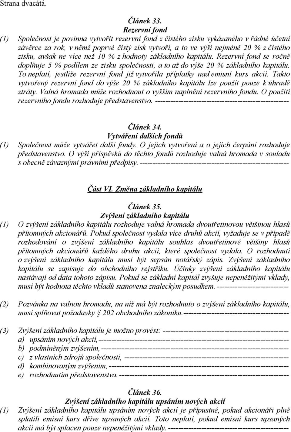 avšak ne více než 10 % z hodnoty základního kapitálu. Rezervní fond se ročně doplňuje 5 % podílem ze zisku společnosti, a to až do výše 20 % základního kapitálu.