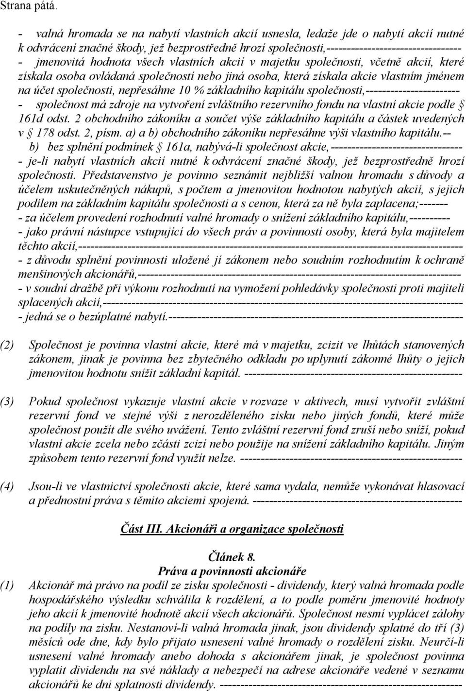 hodnota všech vlastních akcií v majetku společnosti, včetně akcií, které získala osoba ovládaná společností nebo jiná osoba, která získala akcie vlastním jménem na účet společnosti, nepřesáhne 10 %