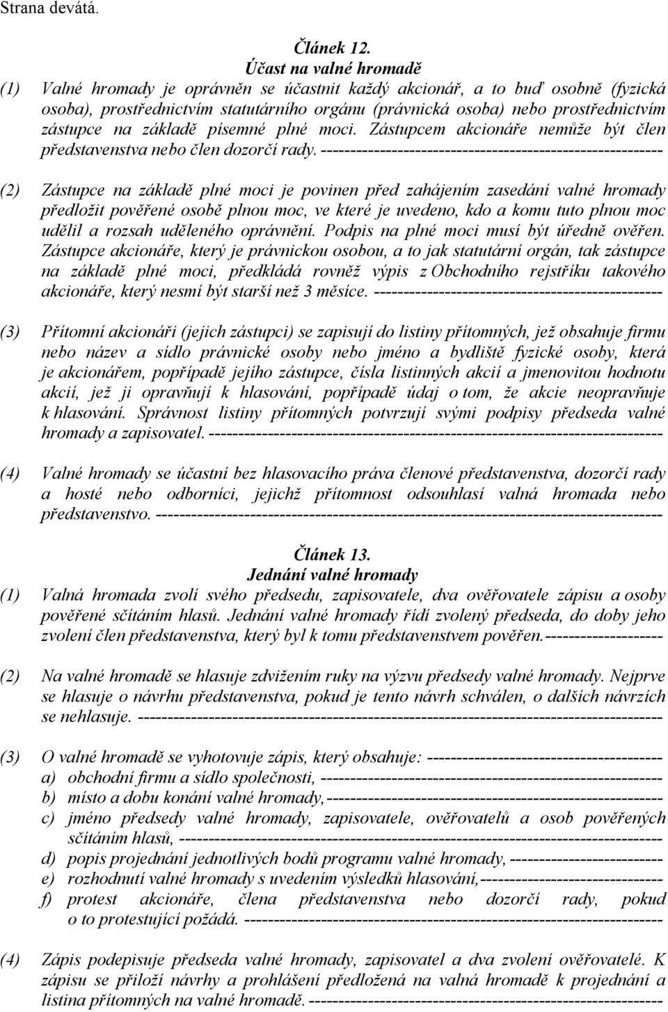 na základě písemné plné moci. Zástupcem akcionáře nemůže být člen představenstva nebo člen dozorčí rady.