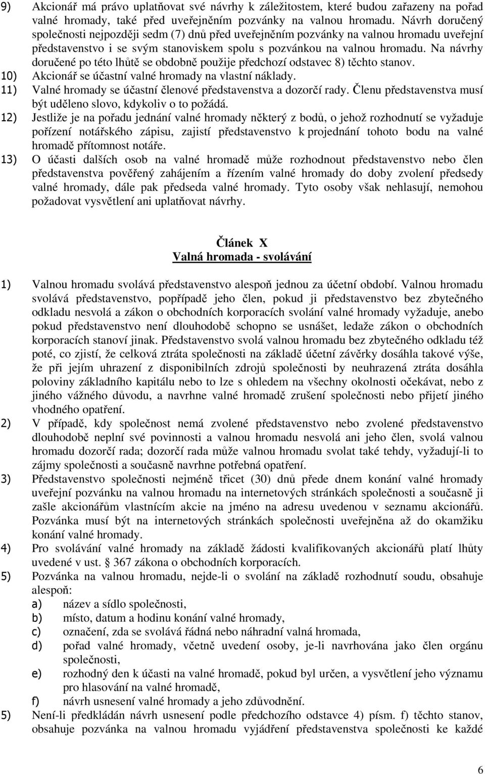 Na návrhy doručené po této lhůtě se obdobně použije předchozí odstavec 8) těchto stanov. 10) Akcionář se účastní valné hromady na vlastní náklady.