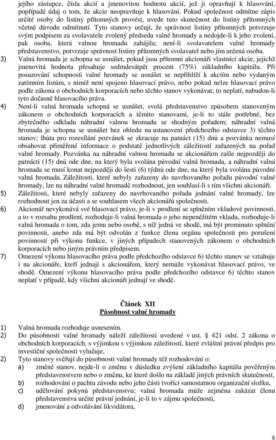 Tyto stanovy určují, že správnost listiny přítomných potvrzuje svým podpisem za svolavatele zvolený předseda valné hromady a nedojde-li k jeho zvolení, pak osoba, která valnou hromadu zahájila;