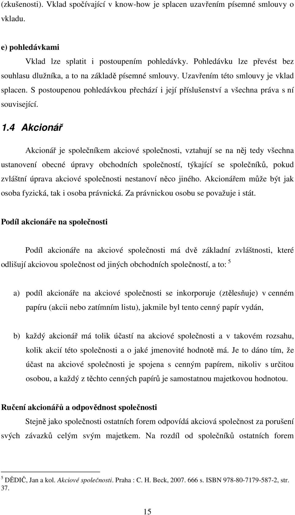 S postoupenou pohledávkou přechází i její příslušenství a všechna práva s ní související. 1.