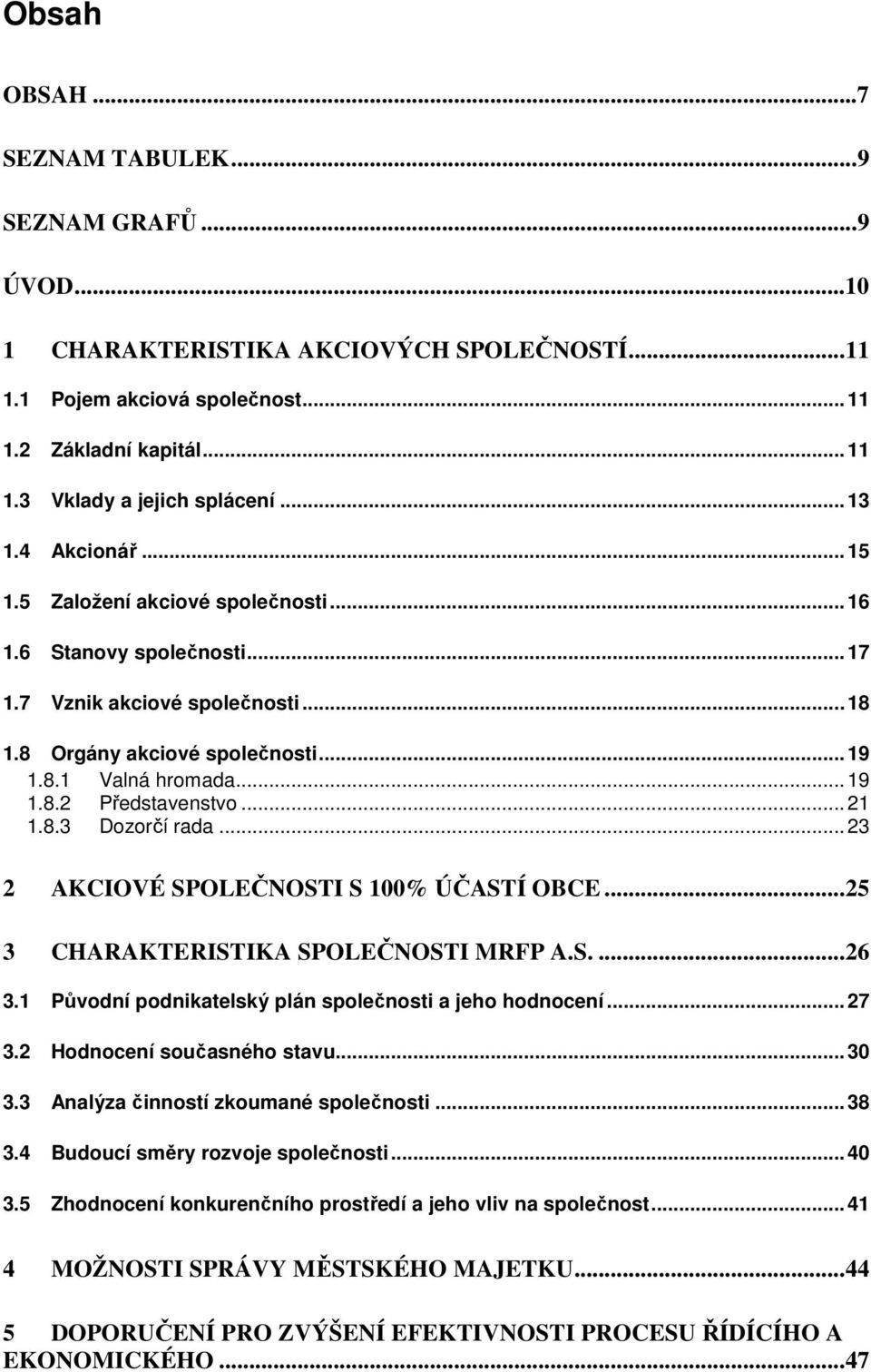 .. 21 1.8.3 Dozorčí rada... 23 2 AKCIOVÉ SPOLEČNOSTI S 100% ÚČASTÍ OBCE...25 3 CHARAKTERISTIKA SPOLEČNOSTI MRFP A.S....26 3.1 Původní podnikatelský plán společnosti a jeho hodnocení...27 3.