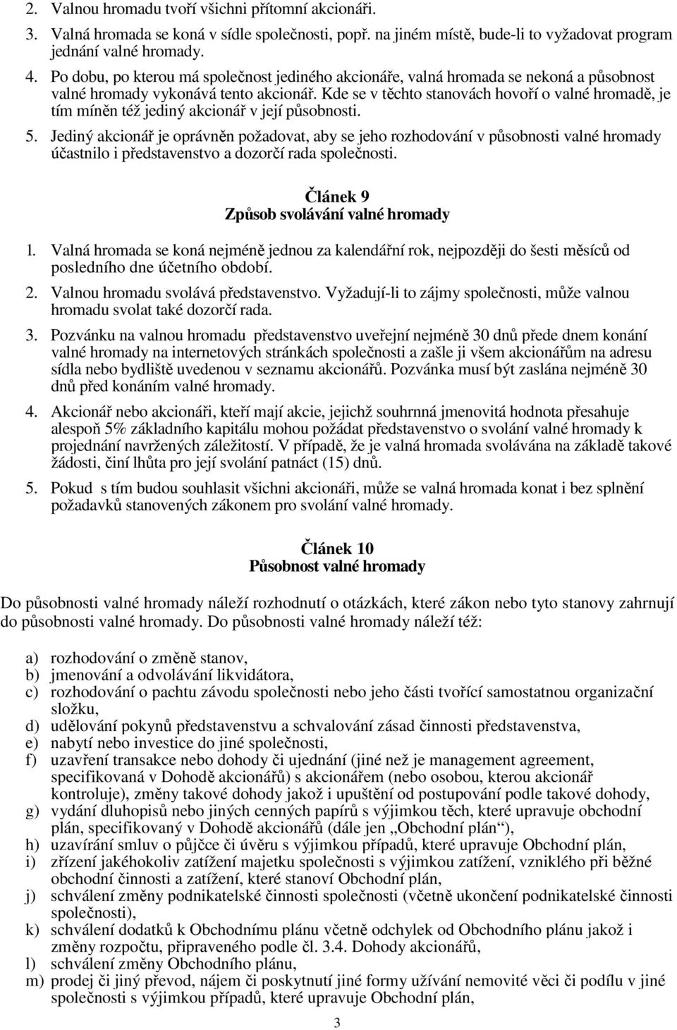 Kde se v těchto stanovách hovoří o valné hromadě, je tím míněn též jediný akcionář v její působnosti. 5.