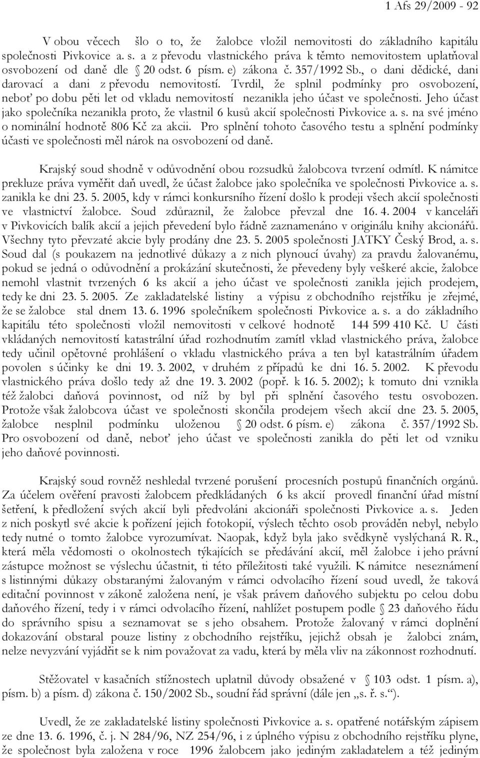 Tvrdil, že splnil podmínky pro osvobození, neboť po dobu pěti let od vkladu nemovitostí nezanikla jeho účast ve společnosti.