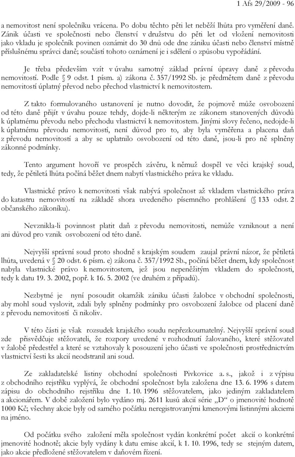 správci daně; součástí tohoto oznámení je i sdělení o způsobu vypořádání. Je třeba především vzít v úvahu samotný základ právní úpravy daně z převodu nemovitostí. Podle 9 odst. 1 písm. a) zákona č.