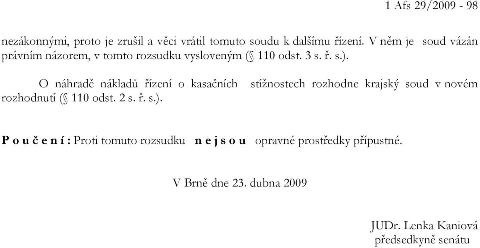 O náhradě nákladů řízení o kasačních rozhodnutí ( 110 odst. 2 s. ř. s.).