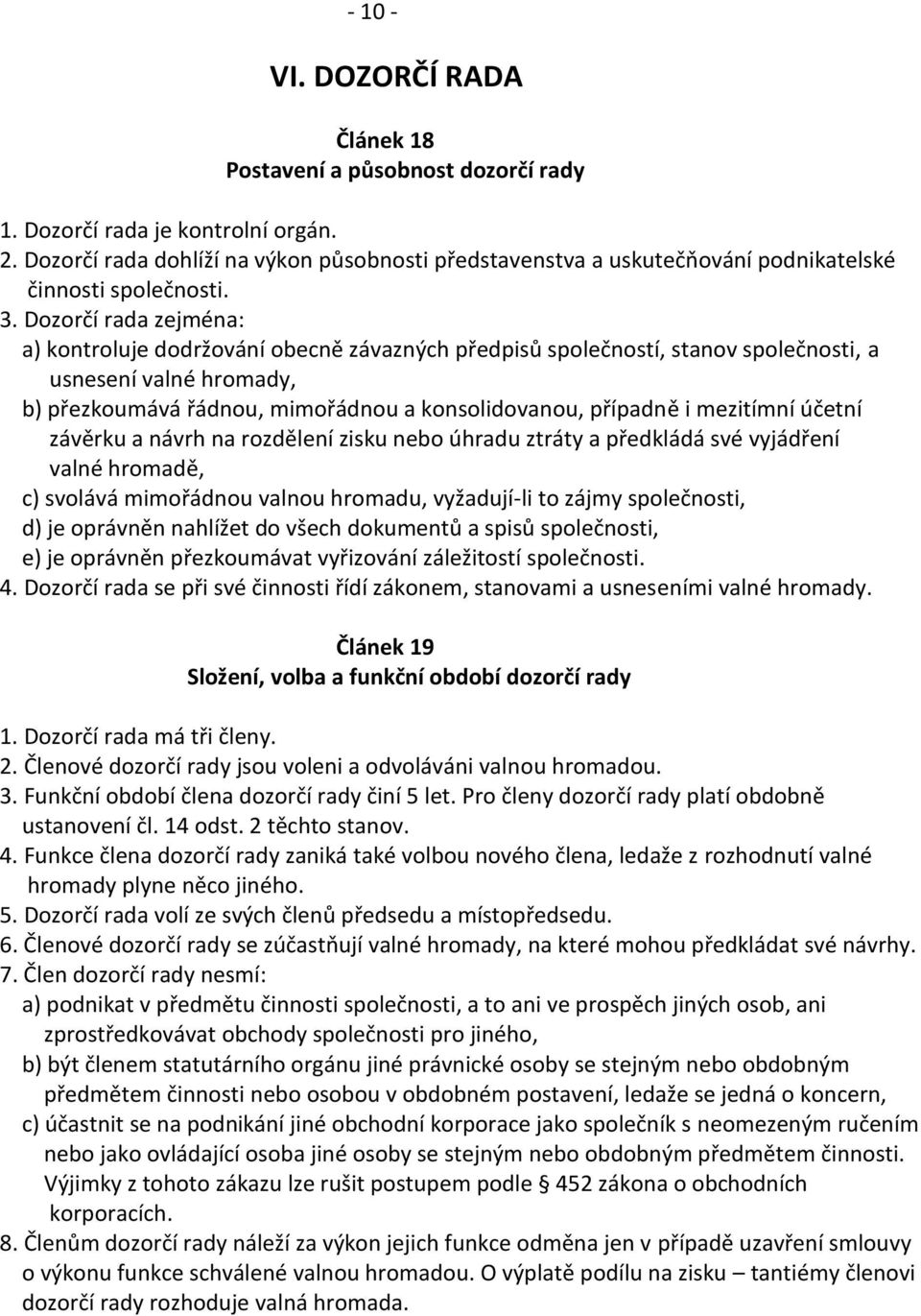 Dozorčí rada zejména: a) kontroluje dodržování obecně závazných předpisů společností, stanov společnosti, a usnesení valné hromady, b) přezkoumává řádnou, mimořádnou a konsolidovanou, případně i