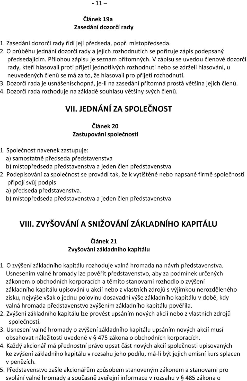 V zápisu se uvedou členové dozorčí rady, kteří hlasovali proti přijetí jednotlivých rozhodnutí nebo se zdrželi hlasování, u neuvedených členů se má za to, že hlasovali pro přijetí rozhodnutí. 3.