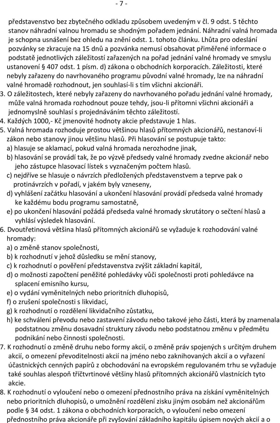 Lhůta pro odeslání pozvánky se zkracuje na 15 dnů a pozvánka nemusí obsahovat přiměřené informace o podstatě jednotlivých záležitostí zařazených na pořad jednání valné hromady ve smyslu ustanovení