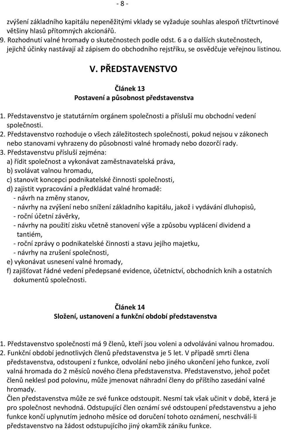 Představenstvo je statutárním orgánem společnosti a přísluší mu obchodní vedení společnosti. 2.